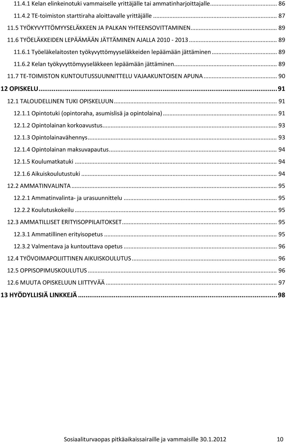 .. 89 11.6.2 Kelan työkyvyttömyyseläkkeen lepäämään jättäminen... 89 11.7 TE TOIMISTON KUNTOUTUSSUUNNITTELU VAJAAKUNTOISEN APUNA... 90 12 OPISKELU... 91 12.1 TALOUDELLINEN TUKI OPISKELUUN... 91 12.1.1 Opintotuki (opintoraha, asumislisä ja opintolaina).