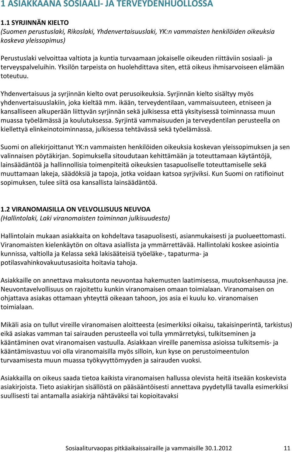 oikeuden riittäviin sosiaali ja terveyspalveluihin. Yksilön tarpeista on huolehdittava siten, että oikeus ihmisarvoiseen elämään toteutuu. Yhdenvertaisuus ja syrjinnän kielto ovat perusoikeuksia.