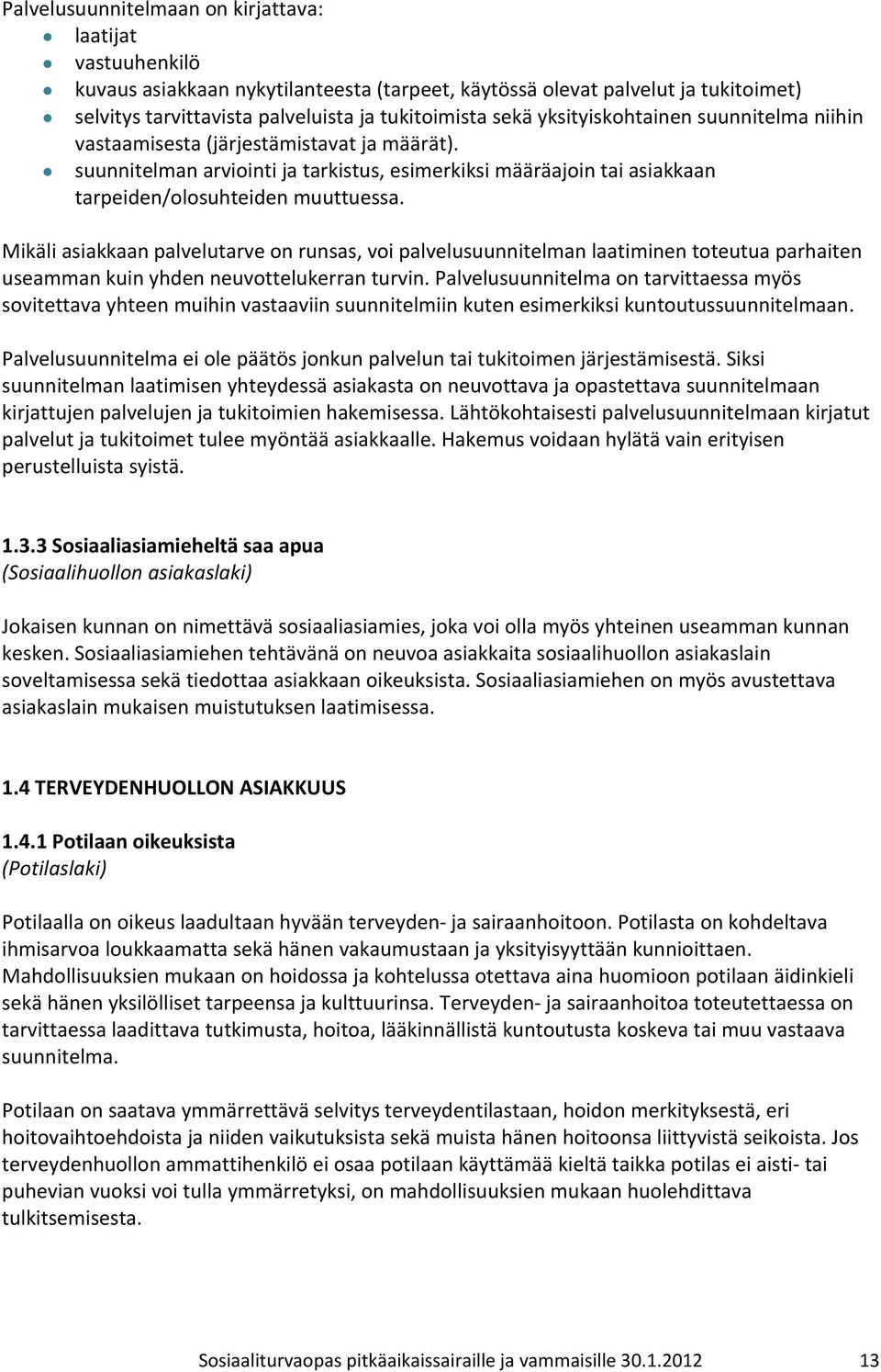 Mikäli asiakkaan palvelutarve on runsas, voi palvelusuunnitelman laatiminen toteutua parhaiten useamman kuin yhden neuvottelukerran turvin.