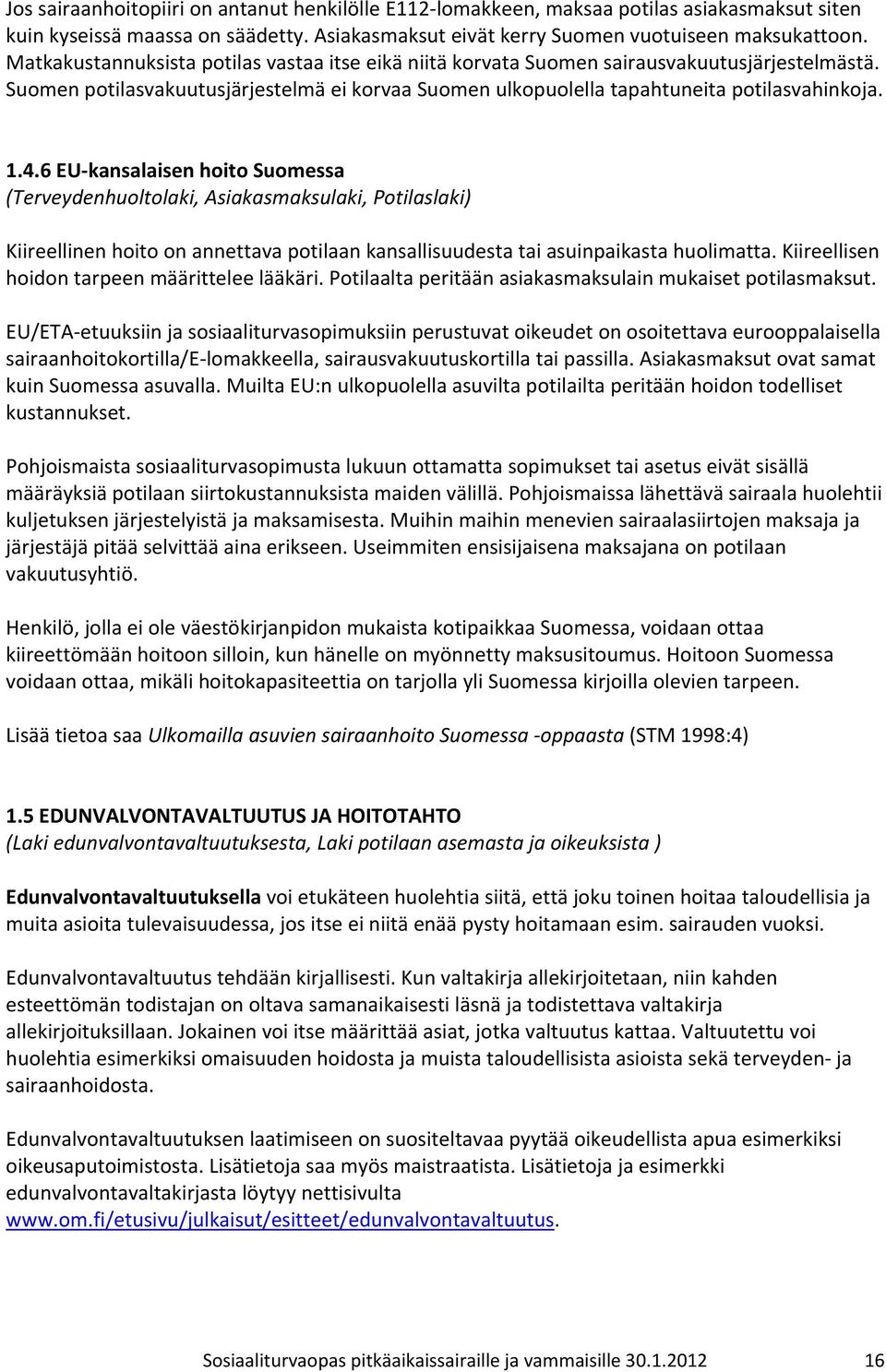 6 EU kansalaisen hoito Suomessa (Terveydenhuoltolaki, Asiakasmaksulaki, Potilaslaki) Kiireellinen hoito on annettava potilaan kansallisuudesta tai asuinpaikasta huolimatta.