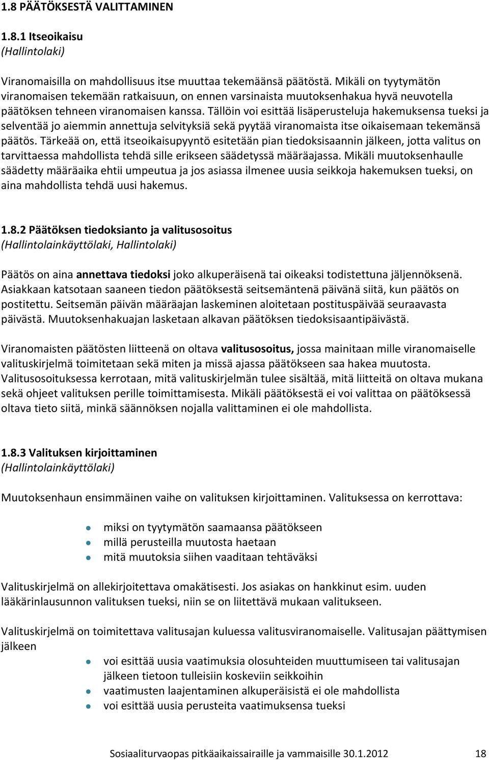 Tällöin voi esittää lisäperusteluja hakemuksensa tueksi ja selventää jo aiemmin annettuja selvityksiä sekä pyytää viranomaista itse oikaisemaan tekemänsä päätös.