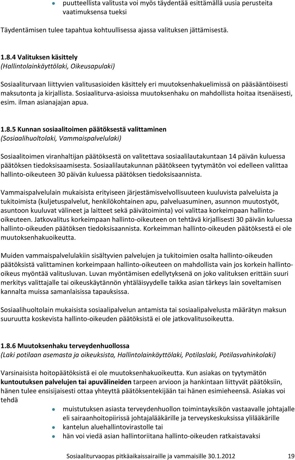 Sosiaaliturva asioissa muutoksenhaku on mahdollista hoitaa itsenäisesti, esim. ilman asianajajan apua. 1.8.