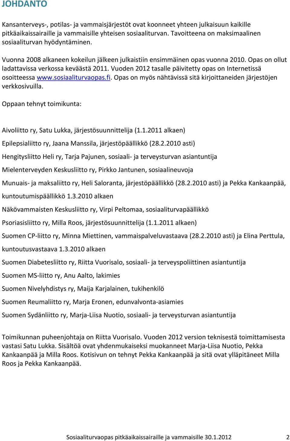 Vuoden 2012 tasalle päivitetty opas on Internetissä osoitteessa www.sosiaaliturvaopas.fi. Opas on myös nähtävissä sitä kirjoittaneiden järjestöjen verkkosivuilla.