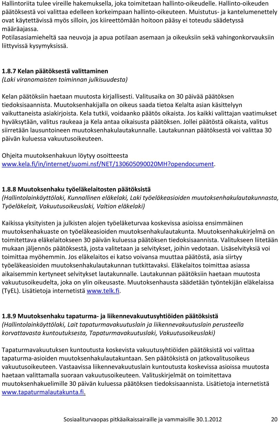 Potilasasiamieheltä saa neuvoja ja apua potilaan asemaan ja oikeuksiin sekä vahingonkorvauksiin liittyvissä kysymyksissä. 1.8.