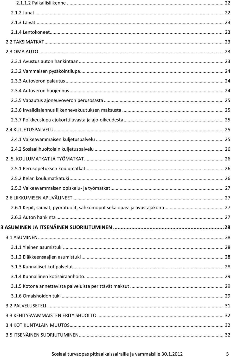 .. 25 2.4 KULJETUSPALVELU... 25 2.4.1 Vaikeavammaisen kuljetuspalvelu... 25 2.4.2 Sosiaalihuoltolain kuljetuspalvelu... 26 2. 5. KOULUMATKAT JA TYÖMATKAT... 26 2.5.1 Perusopetuksen koulumatkat... 26 2.5.2 Kelan koulumatkatuki.