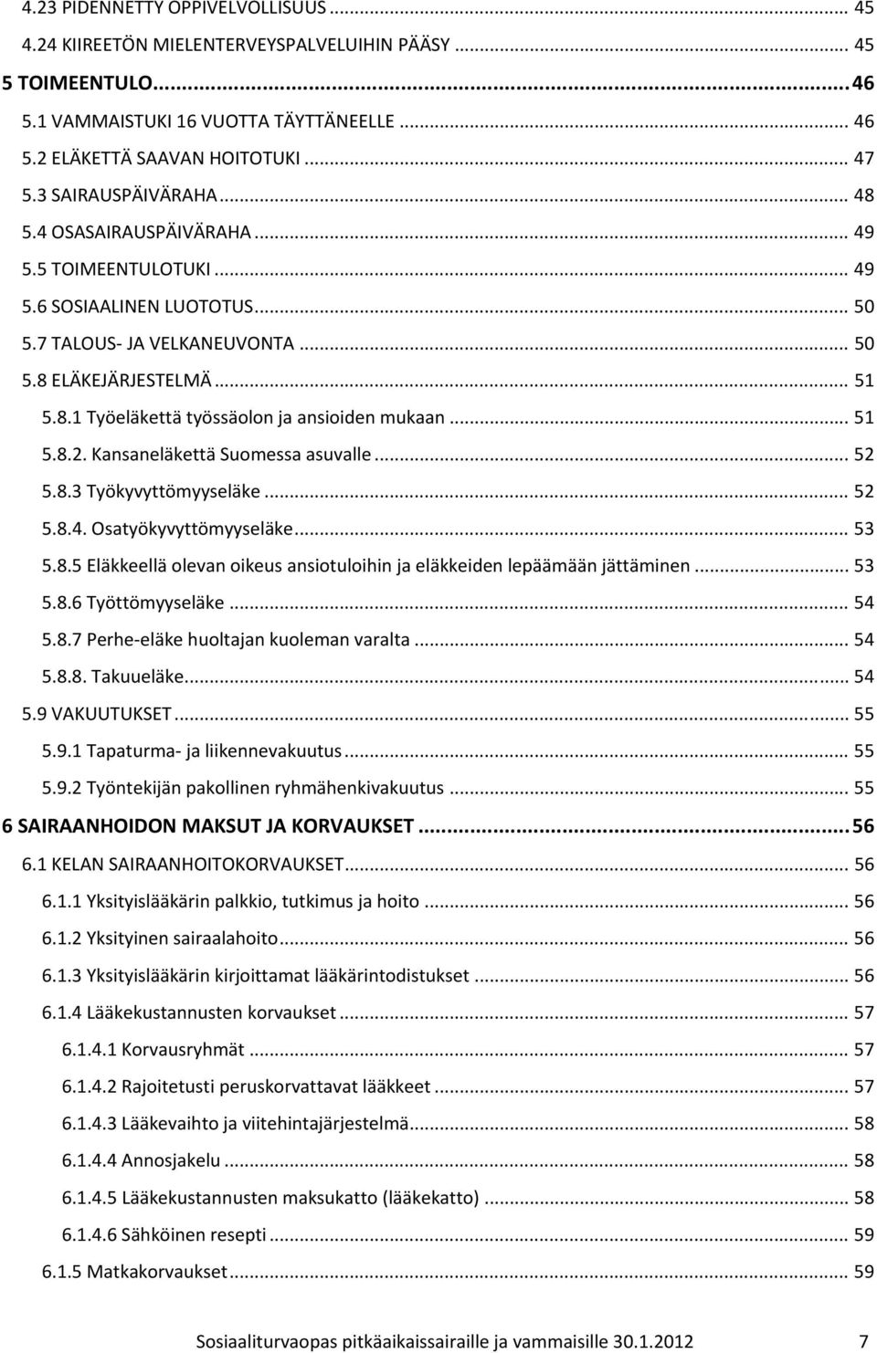 .. 51 5.8.2. Kansaneläkettä Suomessa asuvalle... 52 5.8.3 Työkyvyttömyyseläke... 52 5.8.4. Osatyökyvyttömyyseläke... 53 5.8.5 Eläkkeellä olevan oikeus ansiotuloihin ja eläkkeiden lepäämään jättäminen.