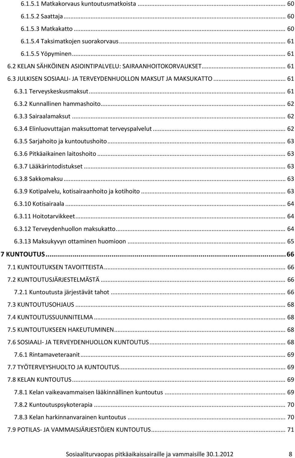 .. 62 6.3.5 Sarjahoito ja kuntoutushoito... 63 6.3.6 Pitkäaikainen laitoshoito... 63 6.3.7 Lääkärintodistukset... 63 6.3.8 Sakkomaksu... 63 6.3.9 Kotipalvelu, kotisairaanhoito ja kotihoito... 63 6.3.10 Kotisairaala.