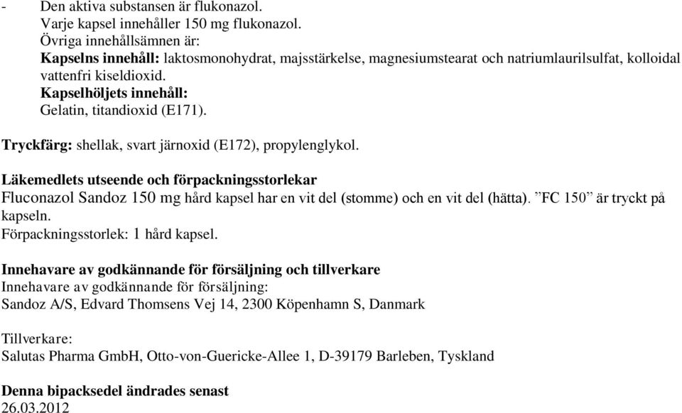 Kapselhöljets innehåll: Gelatin, titandioxid (E171). Tryckfärg: shellak, svart järnoxid (E172), propylenglykol.