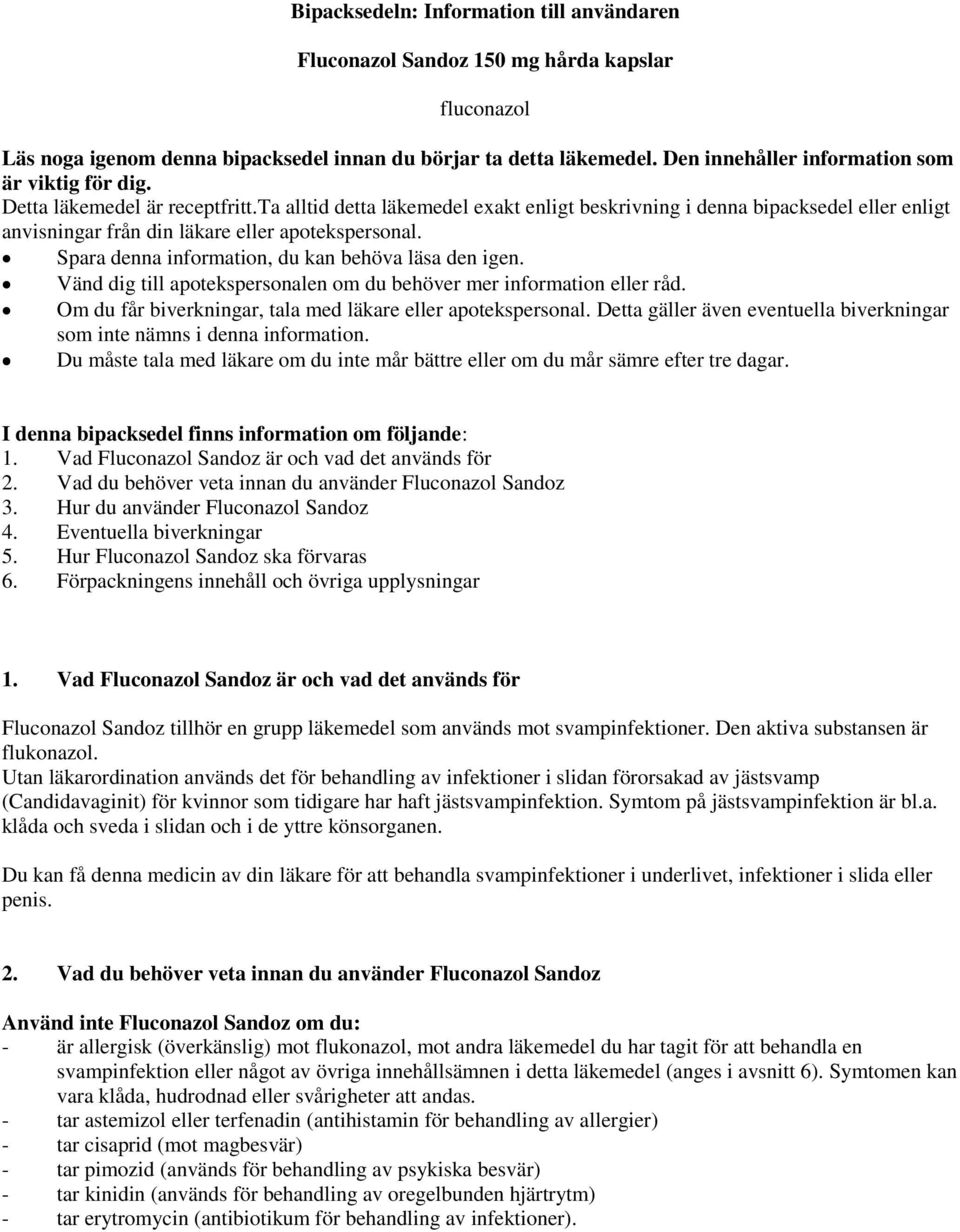 ta alltid detta läkemedel exakt enligt beskrivning i denna bipacksedel eller enligt anvisningar från din läkare eller apotekspersonal. Spara denna information, du kan behöva läsa den igen.