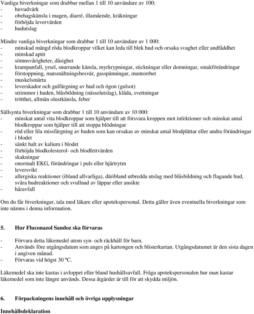 yrsel, snurrande känsla, myrkrypningar, stickningar eller domningar, smakförändringar - förstoppning, matsmältningsbesvär, gasspänningar, muntorrhet - muskelsmärta - leverskador och gulfärgning av