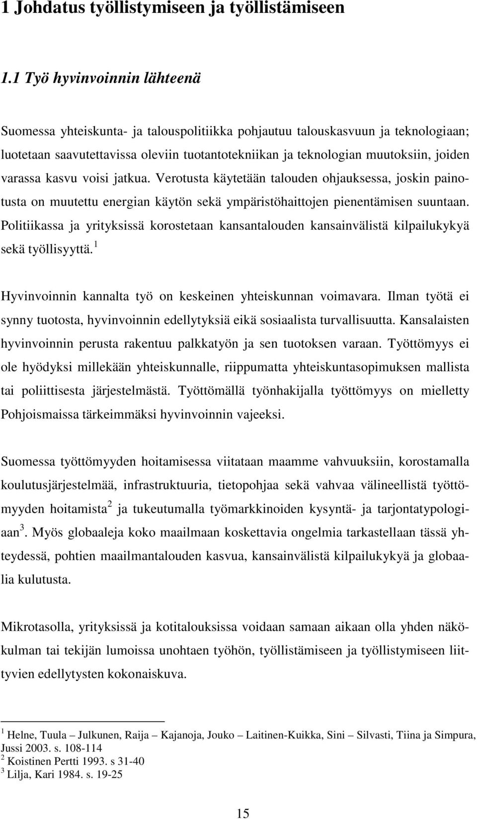 varassa kasvu voisi jatkua. Verotusta käytetään talouden ohjauksessa, joskin painotusta on muutettu energian käytön sekä ympäristöhaittojen pienentämisen suuntaan.