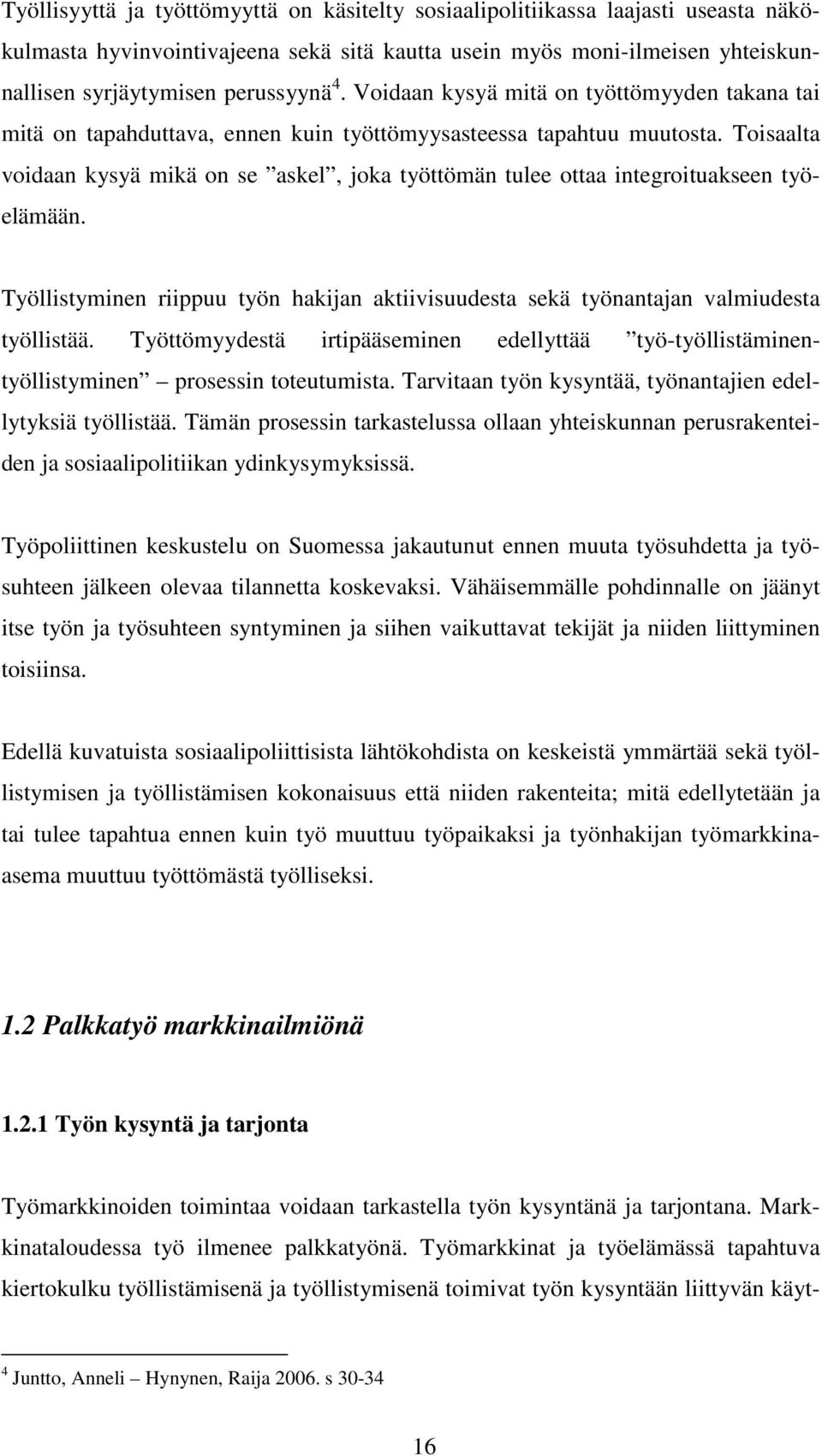 Toisaalta voidaan kysyä mikä on se askel, joka työttömän tulee ottaa integroituakseen työelämään. Työllistyminen riippuu työn hakijan aktiivisuudesta sekä työnantajan valmiudesta työllistää.