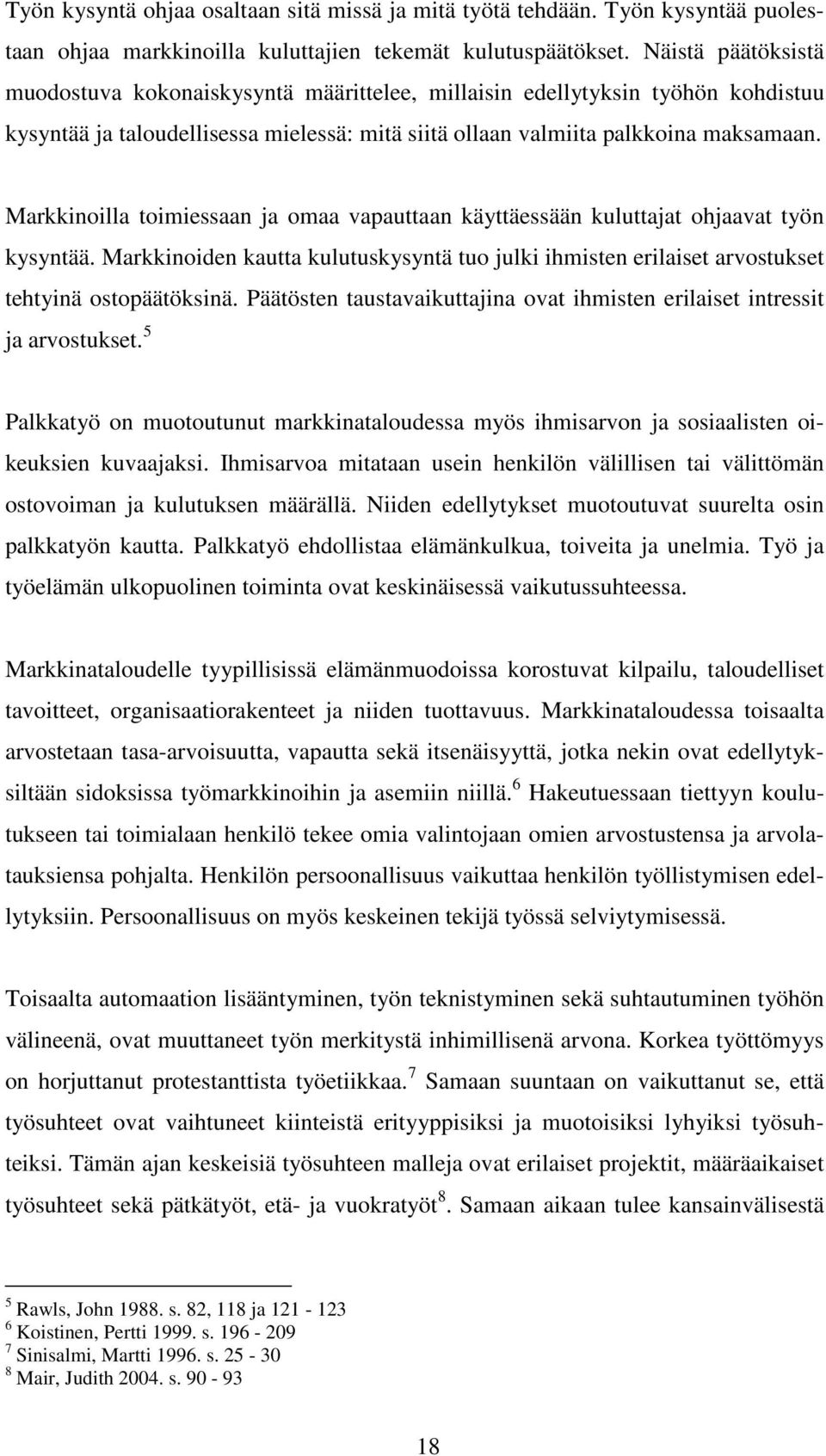 Markkinoilla toimiessaan ja omaa vapauttaan käyttäessään kuluttajat ohjaavat työn kysyntää. Markkinoiden kautta kulutuskysyntä tuo julki ihmisten erilaiset arvostukset tehtyinä ostopäätöksinä.