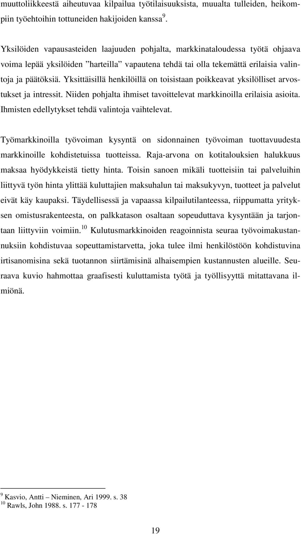 Yksittäisillä henkilöillä on toisistaan poikkeavat yksilölliset arvostukset ja intressit. Niiden pohjalta ihmiset tavoittelevat markkinoilla erilaisia asioita.