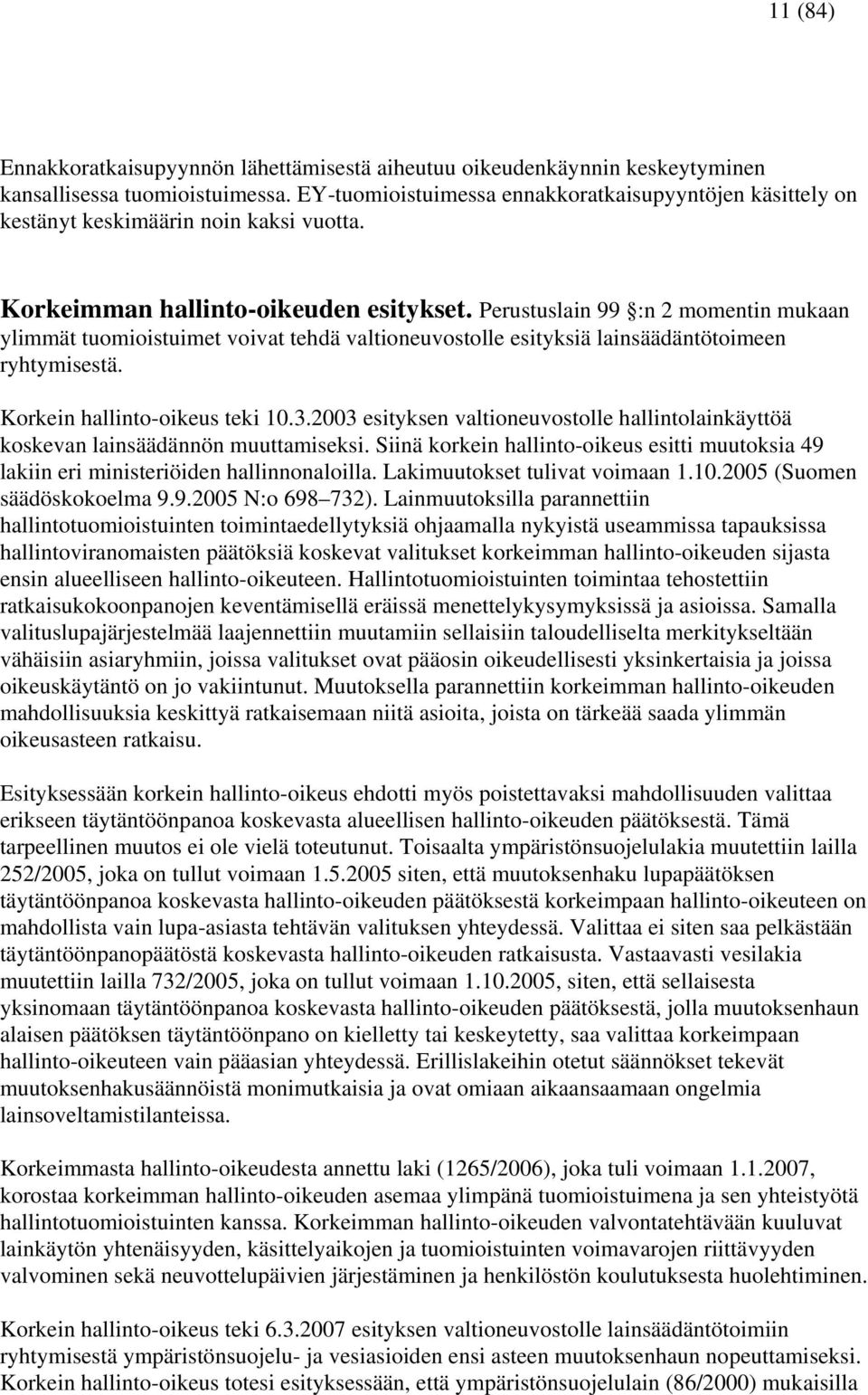 Perustuslain 99 :n 2 momentin mukaan ylimmät tuomioistuimet voivat tehdä valtioneuvostolle esityksiä lainsäädäntötoimeen ryhtymisestä. Korkein hallinto-oikeus teki 10.3.