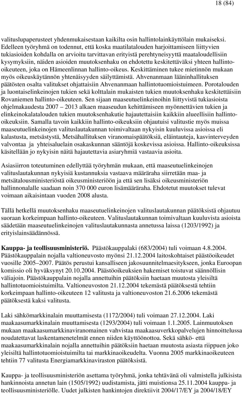 asioiden muutoksenhaku on ehdotettu keskitettäväksi yhteen hallintooikeuteen, joka on Hämeenlinnan hallinto-oikeus.