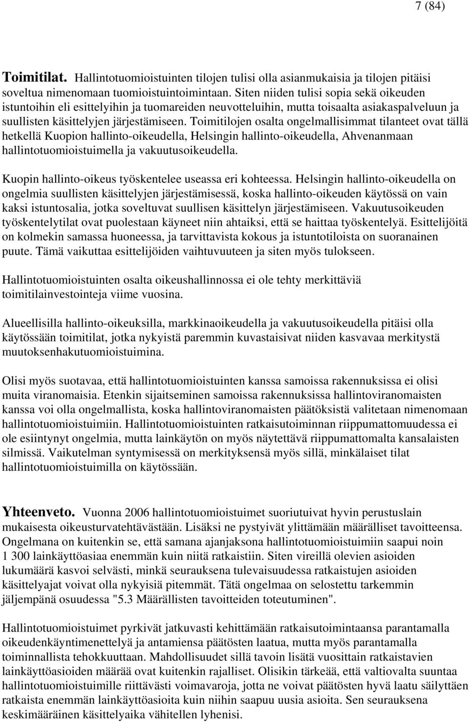 Toimitilojen osalta ongelmallisimmat tilanteet ovat tällä hetkellä Kuopion hallinto-oikeudella, Helsingin hallinto-oikeudella, Ahvenanmaan hallintotuomioistuimella ja vakuutusoikeudella.