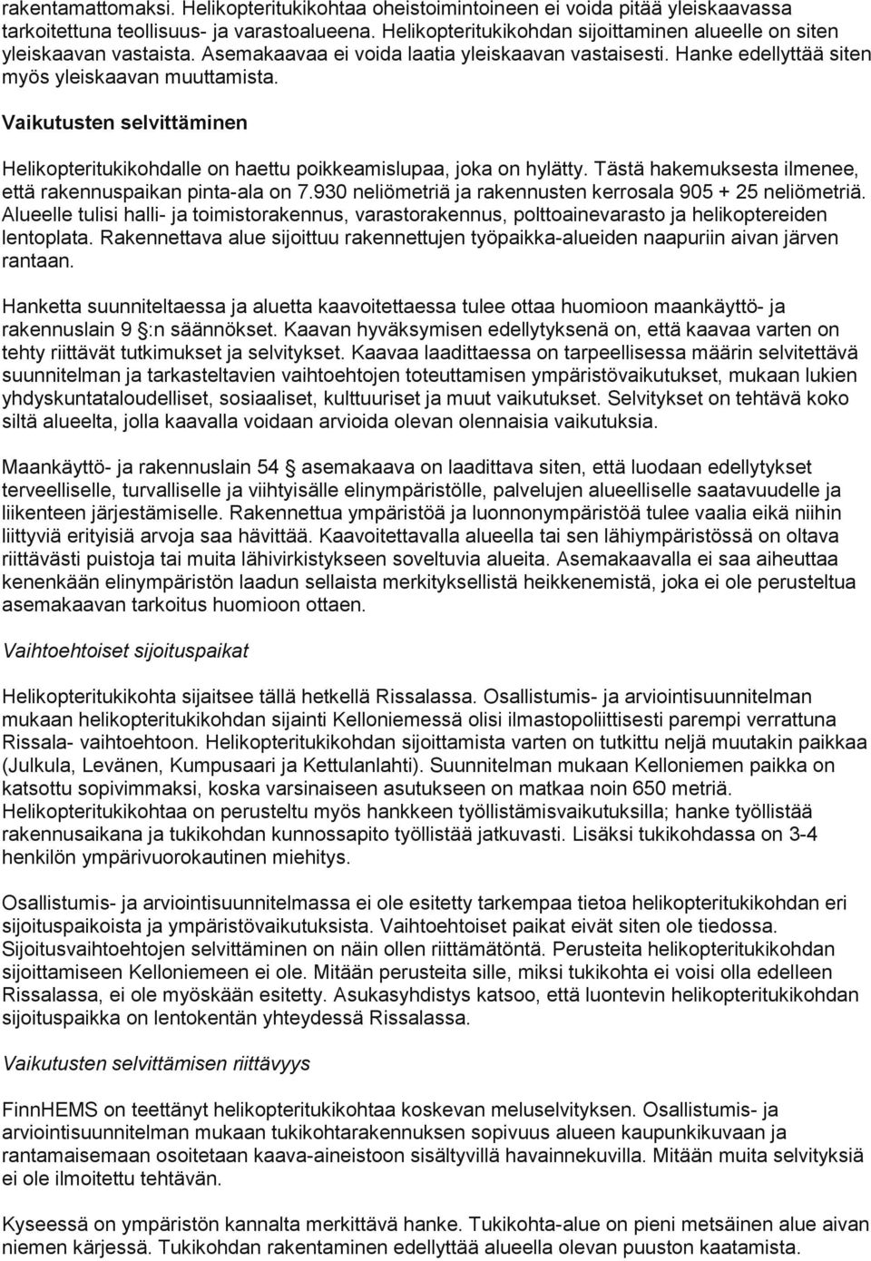 Vaikutusten selvittäminen Helikopteritukikohdalle on haettu poikkeamislupaa, joka on hylätty. Tästä hakemuksesta ilmenee, että rakennuspaikan pinta-ala on 7.