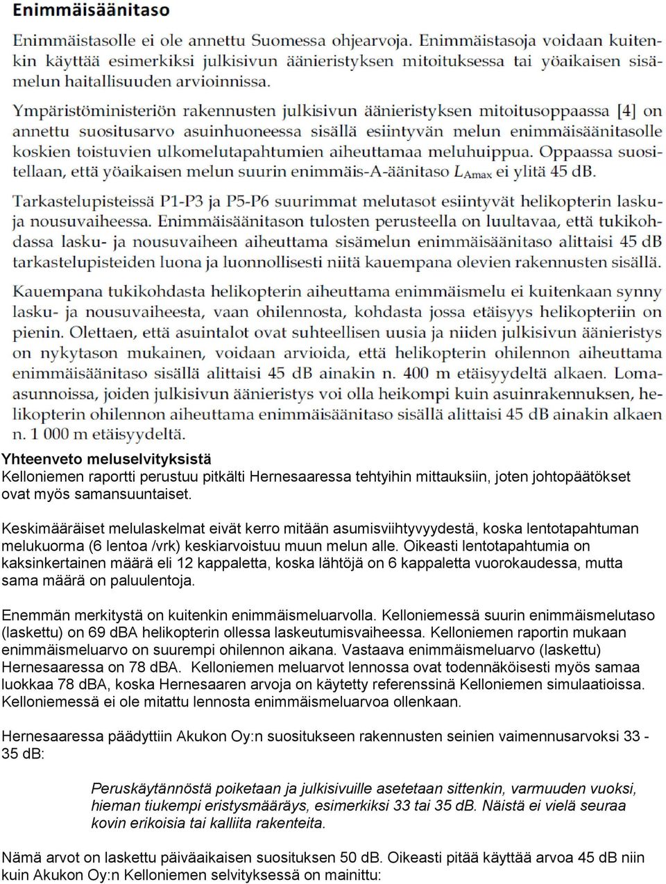 Oikeasti lentotapahtumia on kaksinkertainen määrä eli 12 kappaletta, koska lähtöjä on 6 kappaletta vuorokaudessa, mutta sama määrä on paluulentoja. Enemmän merkitystä on kuitenkin enimmäismeluarvolla.