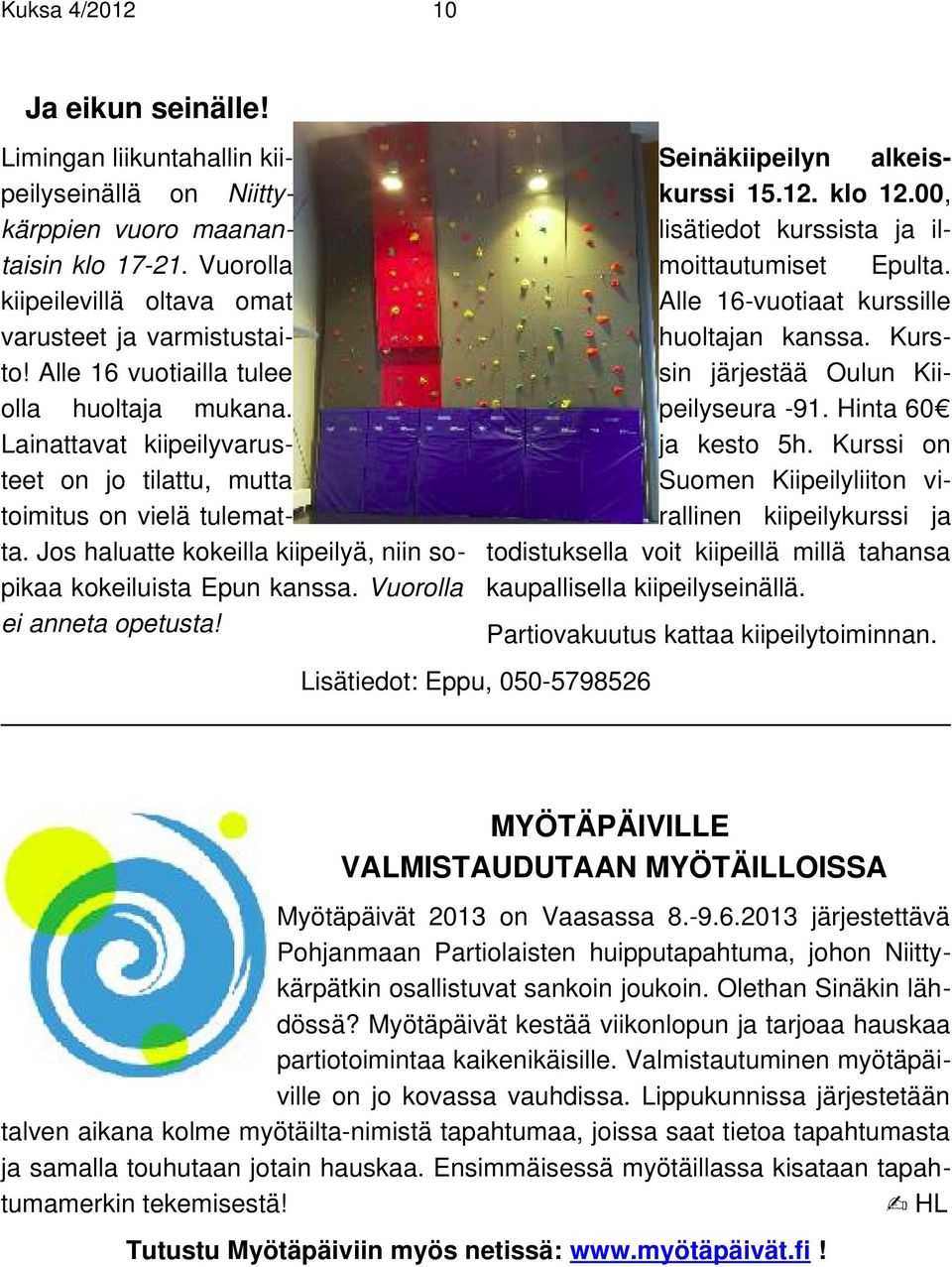 Vuorolla ei anneta opetusta! Lisätiedot: Eppu, 050-5798526 Seinäkiipeilyn alkeiskurssi 15.12. klo 12.00, lisätiedot kurssista ja ilmoittautumiset Epulta. Alle 16-vuotiaat kurssille huoltajan kanssa.