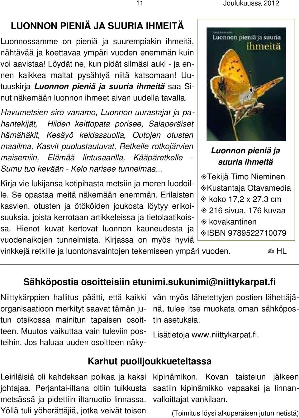 Havumetsien siro vanamo, Luonnon uurastajat ja pahantekijät, Hiiden keittopata porisee, Salaperäiset hämähäkit, Kesäyö keidassuolla, Outojen otusten maailma, Kasvit puolustautuvat, Retkelle
