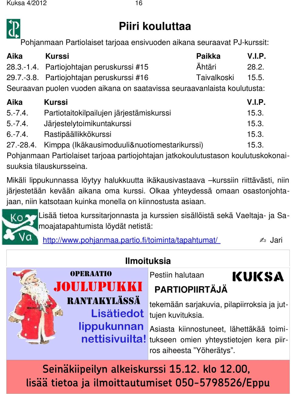 3. 27.-28.4. Kimppa (Ikäkausimoduuli&nuotiomestarikurssi) 15.3. Pohjanmaan Partiolaiset tarjoaa partiojohtajan jatkokoulutustason koulutuskokonaisuuksia tilauskursseina.