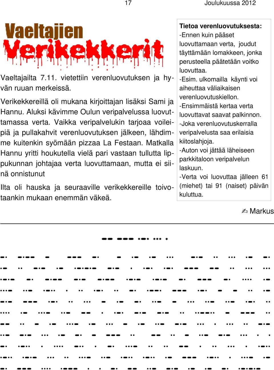 Matkalla Hannu yritti houkutella vielä pari vastaan tullutta lippukunnan johtajaa verta luovuttamaan, mutta ei siinä onnistunut Ilta oli hauska ja seuraaville verikekkereille toivotaankin mukaan