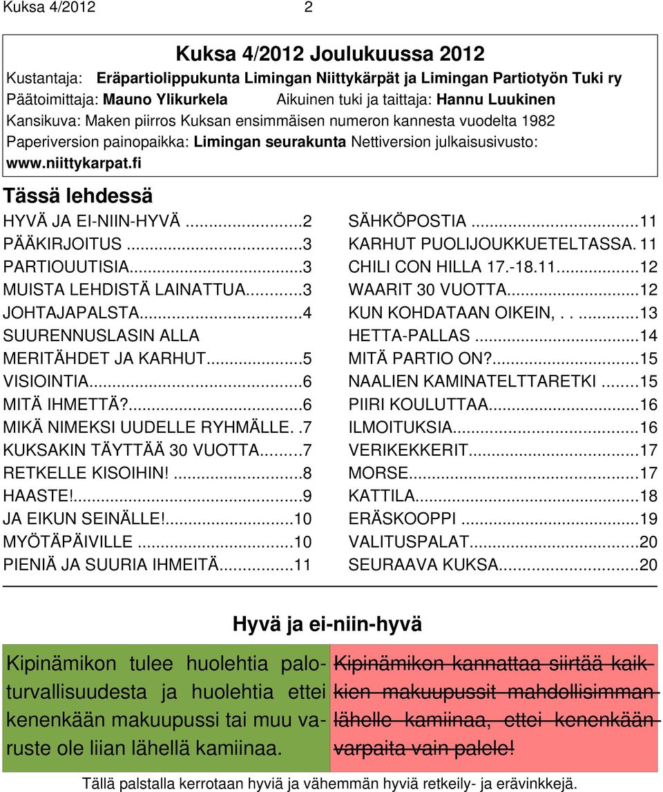 fi Tässä lehdessä HYVÄ JA EI-NIIN-HYVÄ...2 PÄÄKIRJOITUS...3 PARTIOUUTISIA...3 MUISTA LEHDISTÄ LAINATTUA...3 JOHTAJAPALSTA...4 SUURENNUSLASIN ALLA MERITÄHDET JA KARHUT...5 VISIOINTIA...6 MITÄ IHMETTÄ?