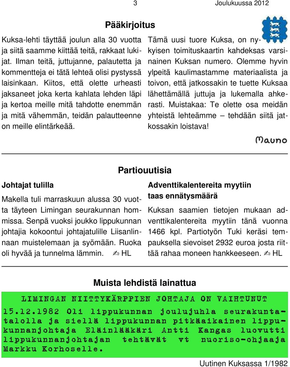 Kiitos, että olette urheasti jaksaneet joka kerta kahlata lehden läpi ja kertoa meille mitä tahdotte enemmän ja mitä vähemmän, teidän palautteenne on meille elintärkeää.