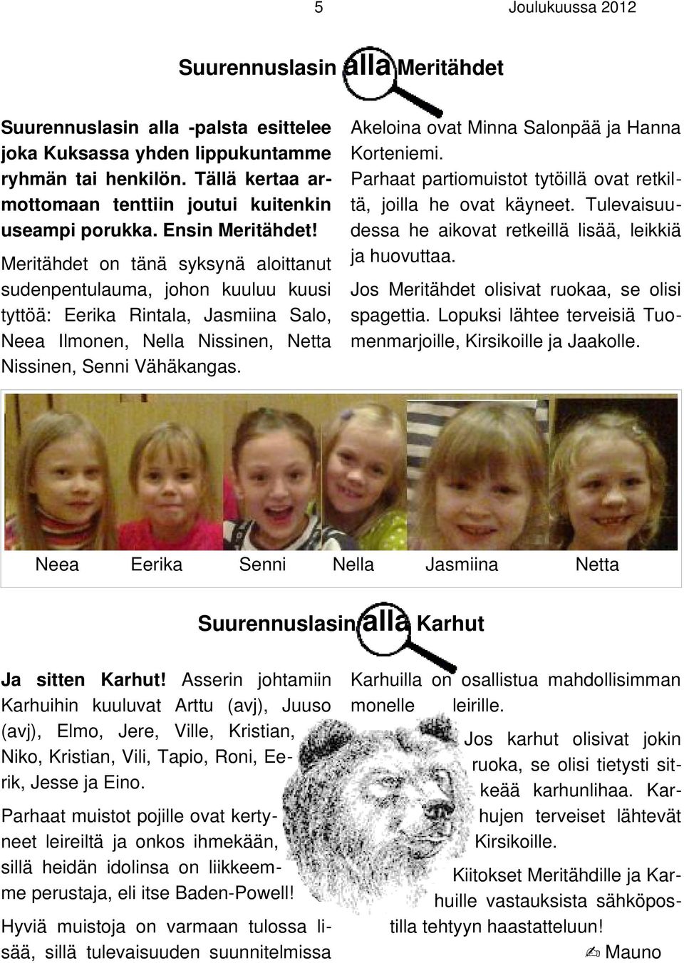 Meritähdet on tänä syksynä aloittanut sudenpentulauma, johon kuuluu kuusi tyttöä: Eerika Rintala, Jasmiina Salo, Neea Ilmonen, Nella Nissinen, Netta Nissinen, Senni Vähäkangas.