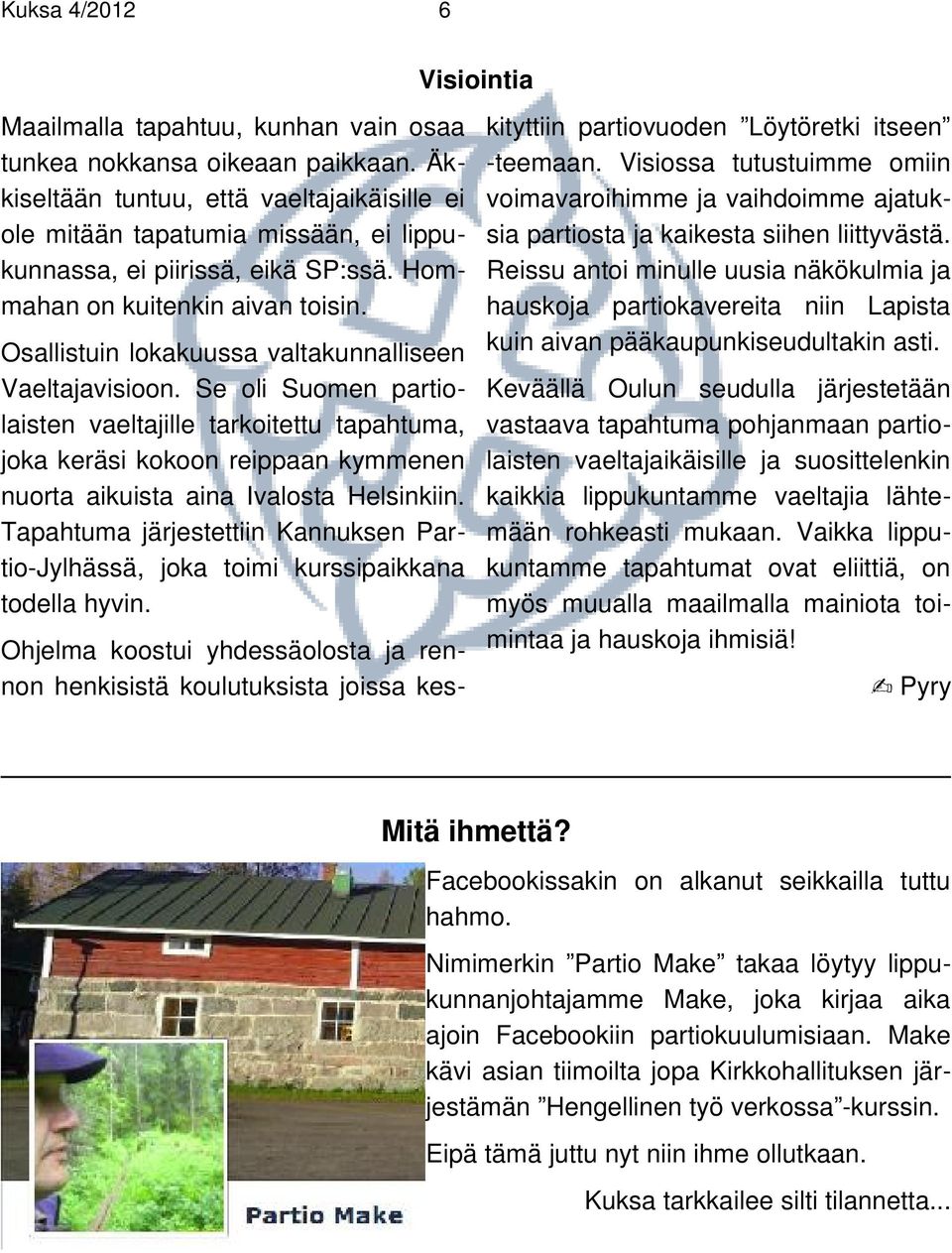 Osallistuin lokakuussa valtakunnalliseen Vaeltajavisioon. Se oli Suomen partiolaisten vaeltajille tarkoitettu tapahtuma, joka keräsi kokoon reippaan kymmenen nuorta aikuista aina Ivalosta Helsinkiin.
