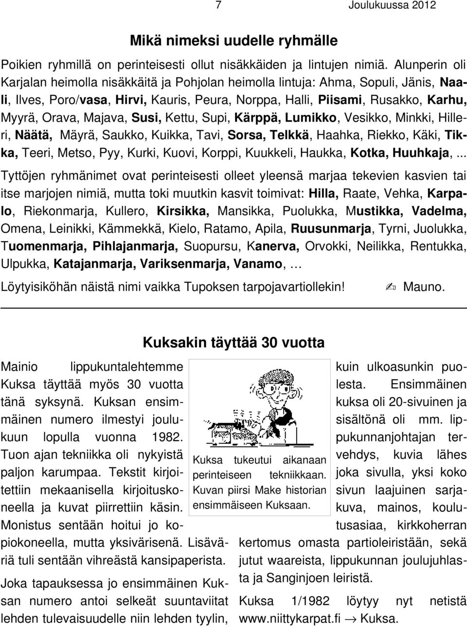 Majava, Susi, Kettu, Supi, Kärppä, Lumikko, Vesikko, Minkki, Hilleri, Näätä, Mäyrä, Saukko, Kuikka, Tavi, Sorsa, Telkkä, Haahka, Riekko, Käki, Tikka, Teeri, Metso, Pyy, Kurki, Kuovi, Korppi,