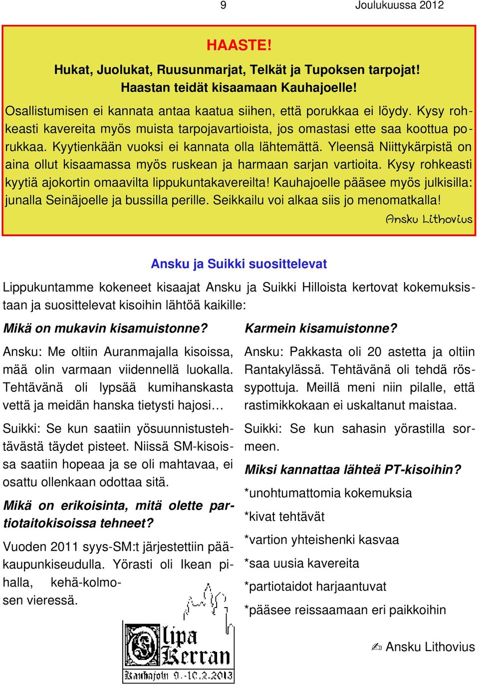 Yleensä Niittykärpistä on aina ollut kisaamassa myös ruskean ja harmaan sarjan vartioita. Kysy rohkeasti kyytiä ajokortin omaavilta lippukuntakavereilta!
