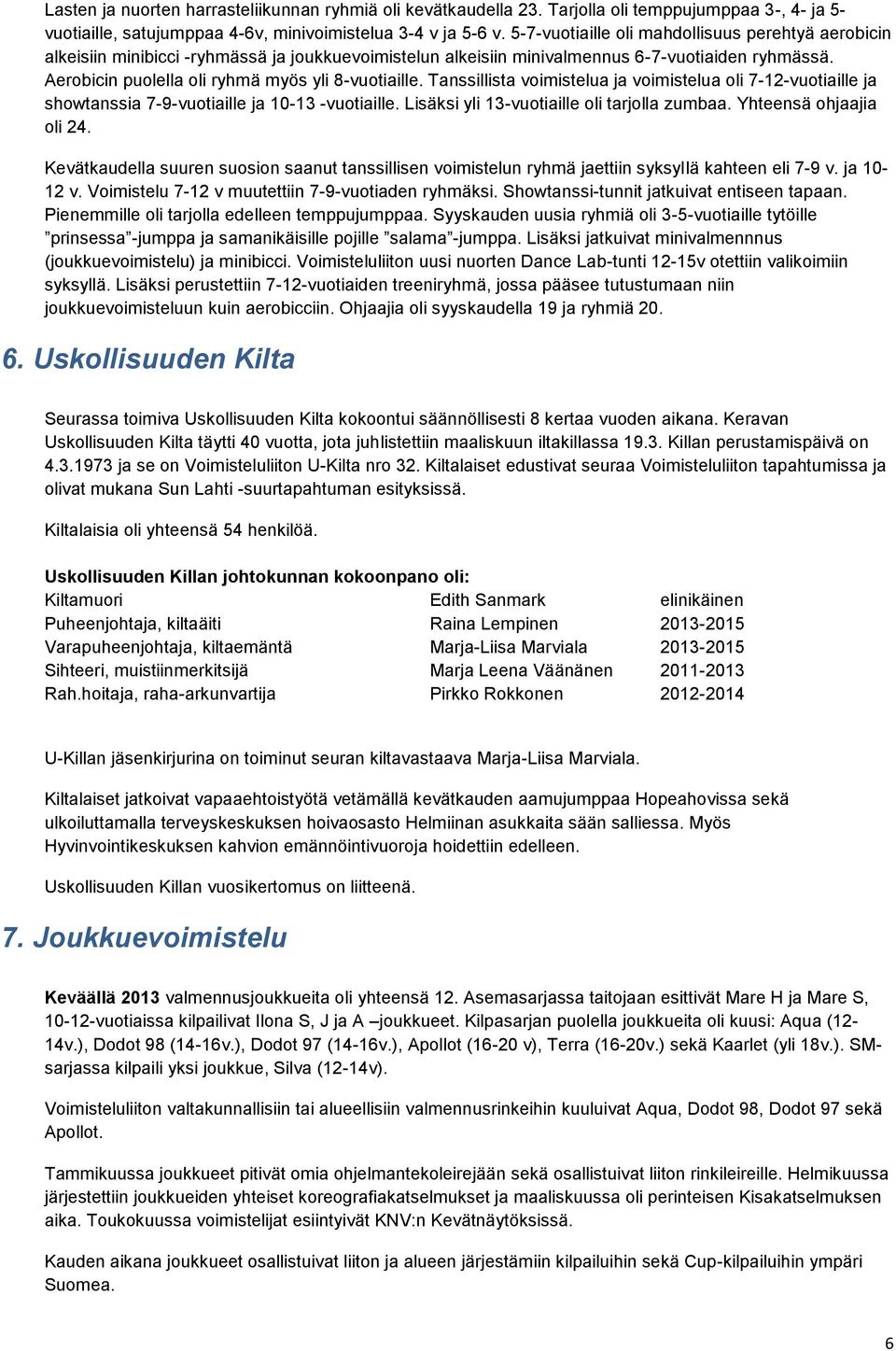 Aerobicin puolella oli ryhmä myös yli 8-vuotiaille. Tanssillista voimistelua ja voimistelua oli 7-12-vuotiaille ja showtanssia 7-9-vuotiaille ja 10-13 -vuotiaille.