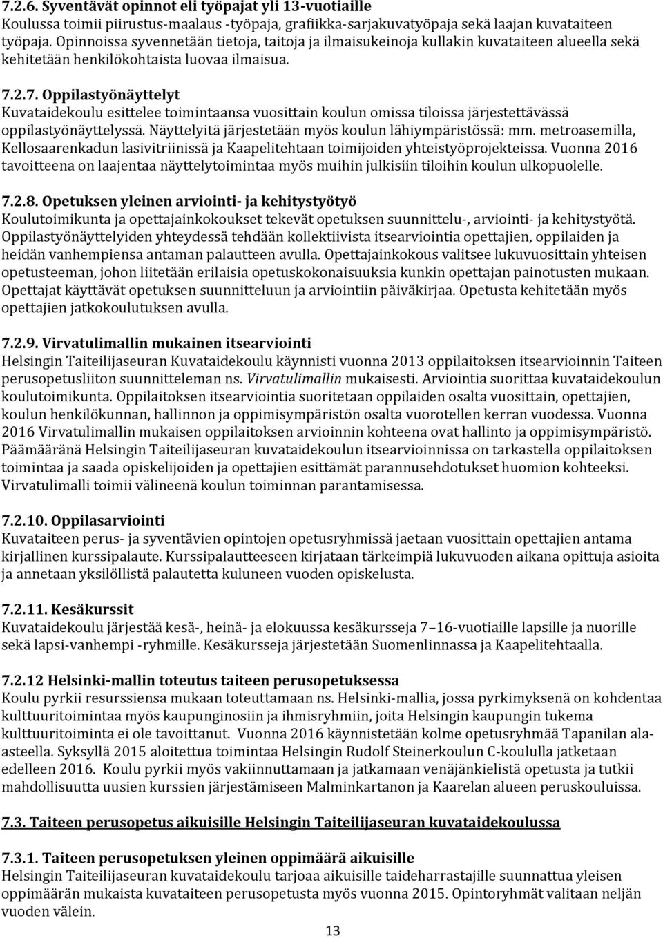 2.7. Oppilastyönäyttelyt Kuvataidekoulu esittelee toimintaansa vuosittain koulun omissa tiloissa järjestettävässä oppilastyönäyttelyssä. Näyttelyitä järjestetään myös koulun lähiympäristössä: mm.