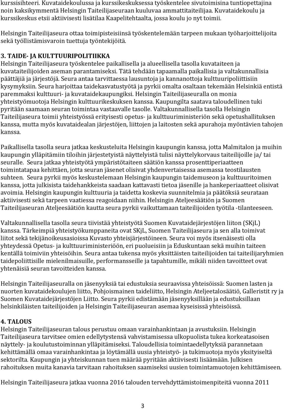 Helsingin Taiteilijaseura ottaa toimipisteisiinsä työskentelemään tarpeen mukaan työharjoittelijoita sekä työllistämisvaroin tuettuja työntekijöitä. 3.