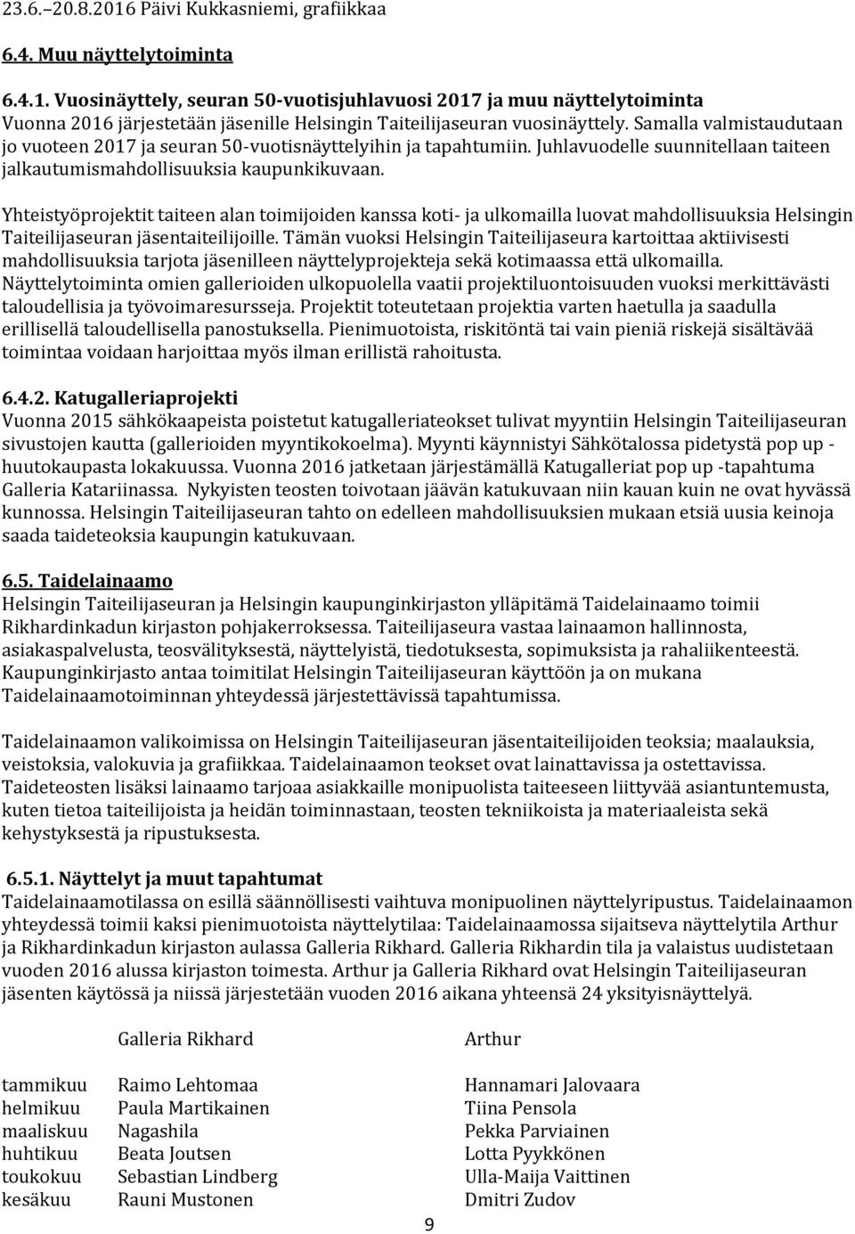 Yhteistyöprojektit taiteen alan toimijoiden kanssa koti- ja ulkomailla luovat mahdollisuuksia Helsingin Taiteilijaseuran jäsentaiteilijoille.