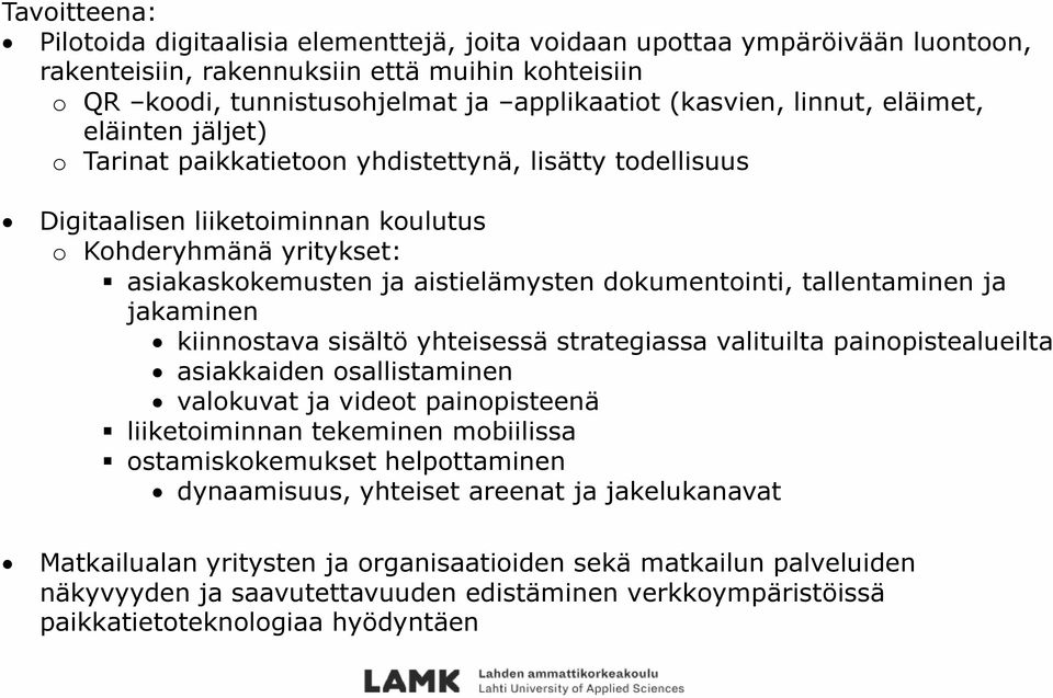 dokumentointi, tallentaminen ja jakaminen kiinnostava sisältö yhteisessä strategiassa valituilta painopistealueilta asiakkaiden osallistaminen valokuvat ja videot painopisteenä liiketoiminnan