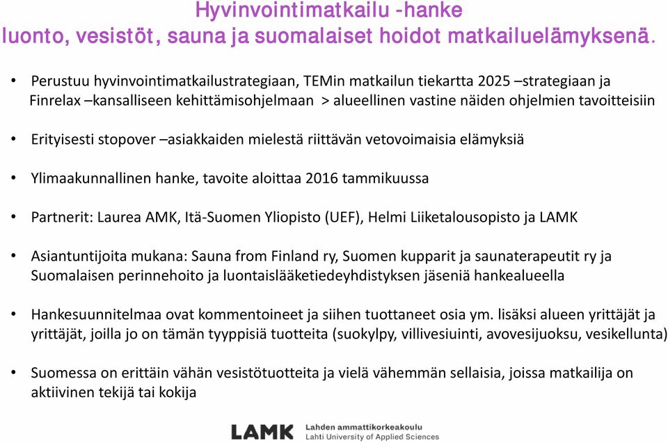 stopover asiakkaiden mielestä riittävän vetovoimaisia elämyksiä Ylimaakunnallinen hanke, tavoite aloittaa 2016 tammikuussa Partnerit: Laurea AMK, Itä-Suomen Yliopisto (UEF), Helmi Liiketalousopisto