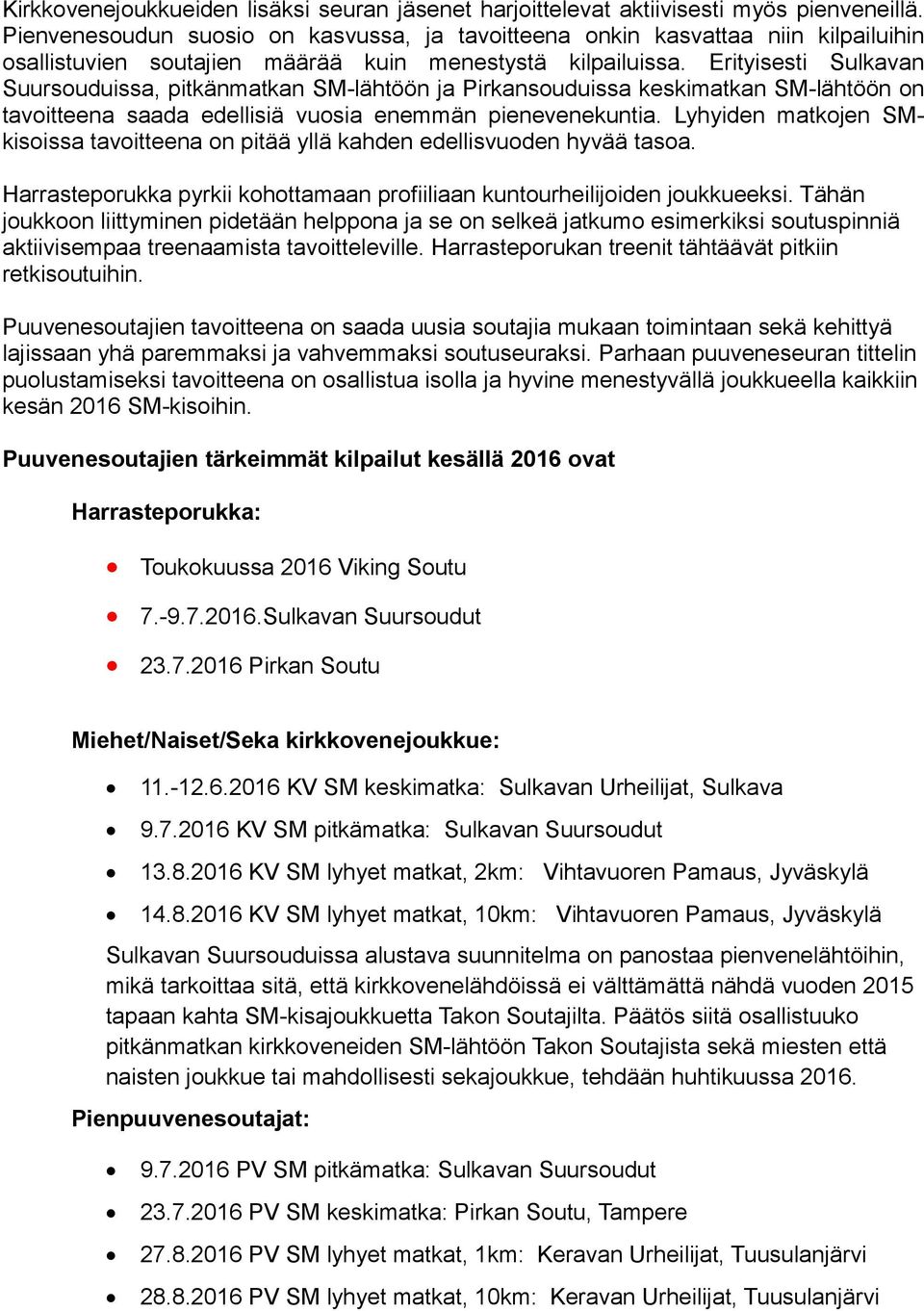 Erityisesti Sulkavan Suursuduissa, pitkänmatkan SM-lähtöön ja Pirkansuduissa keskimatkan SM-lähtöön n tavitteena saada edellisiä vusia enemmän pienevenekuntia.