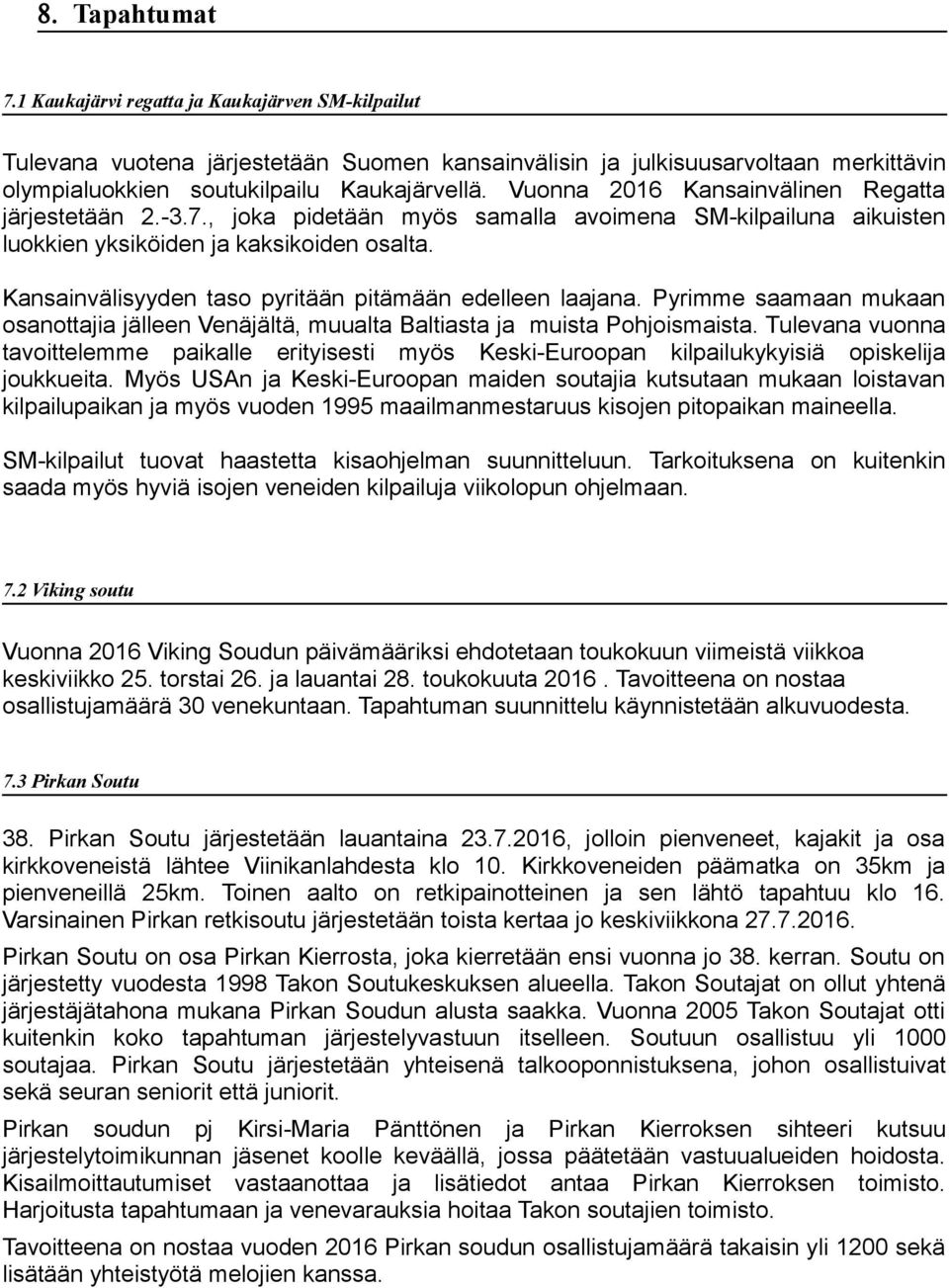 Kansainvälisyyden tas pyritään pitämään edelleen laajana. Pyrimme saamaan mukaan santtajia jälleen Venäjältä, muualta Baltiasta ja muista Phjismaista.