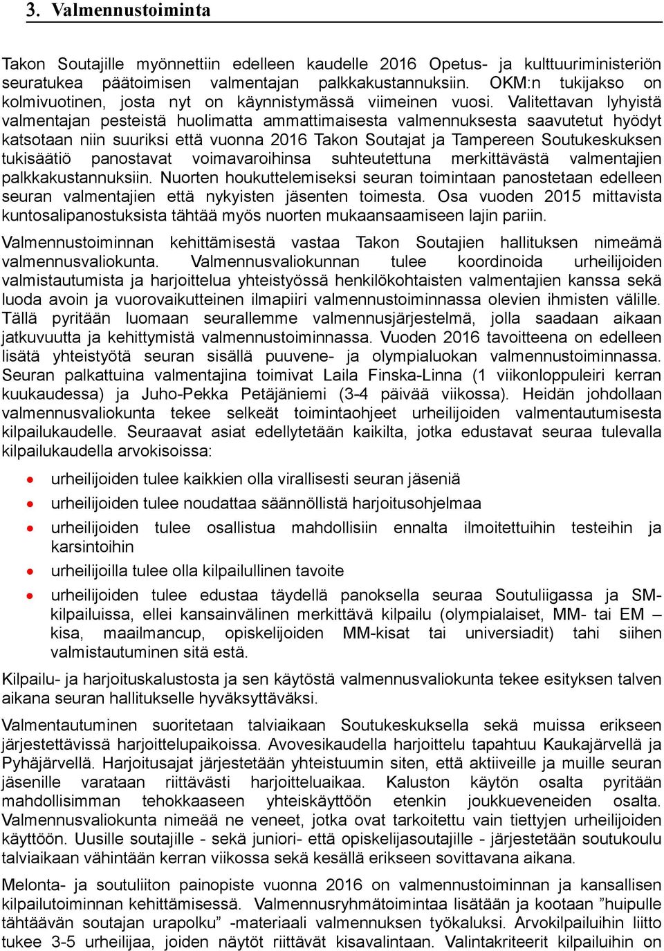 Valitettavan lyhyistä valmentajan pesteistä hulimatta ammattimaisesta valmennuksesta saavutetut hyödyt katstaan niin suuriksi että vunna 2016 Takn Sutajat ja Tampereen Sutukeskuksen tukisäätiö