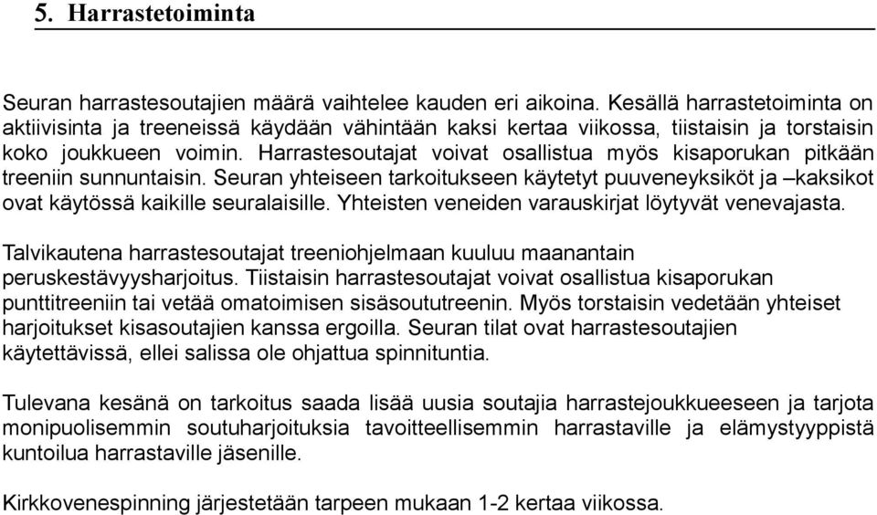 Harrastesutajat vivat sallistua myös kisaprukan pitkään treeniin sunnuntaisin. Seuran yhteiseen tarkitukseen käytetyt puuveneyksiköt ja kaksikt vat käytössä kaikille seuralaisille.