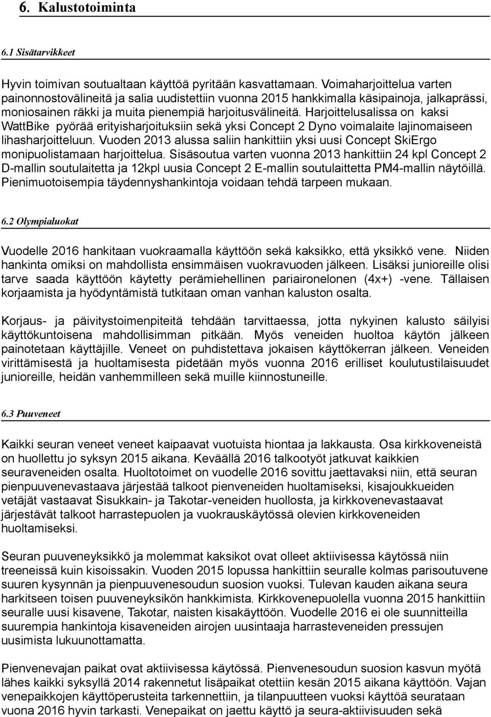 Harjittelusalissa n kaksi WattBike pyörää erityisharjituksiin sekä yksi Cncept 2 Dyn vimalaite lajinmaiseen lihasharjitteluun.