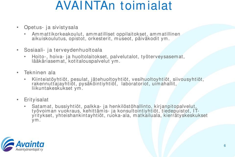 Tekninen ala Kiinteistöyhtiöt, pesulat, jätehuoltoyhtiöt, vesihuoltoyhtiöt, siivousyhtiöt, rakennuttajayhtiöt, pysäköintiyhtiöt, laboratoriot, uimahallit, liikuntakeskukset ym.