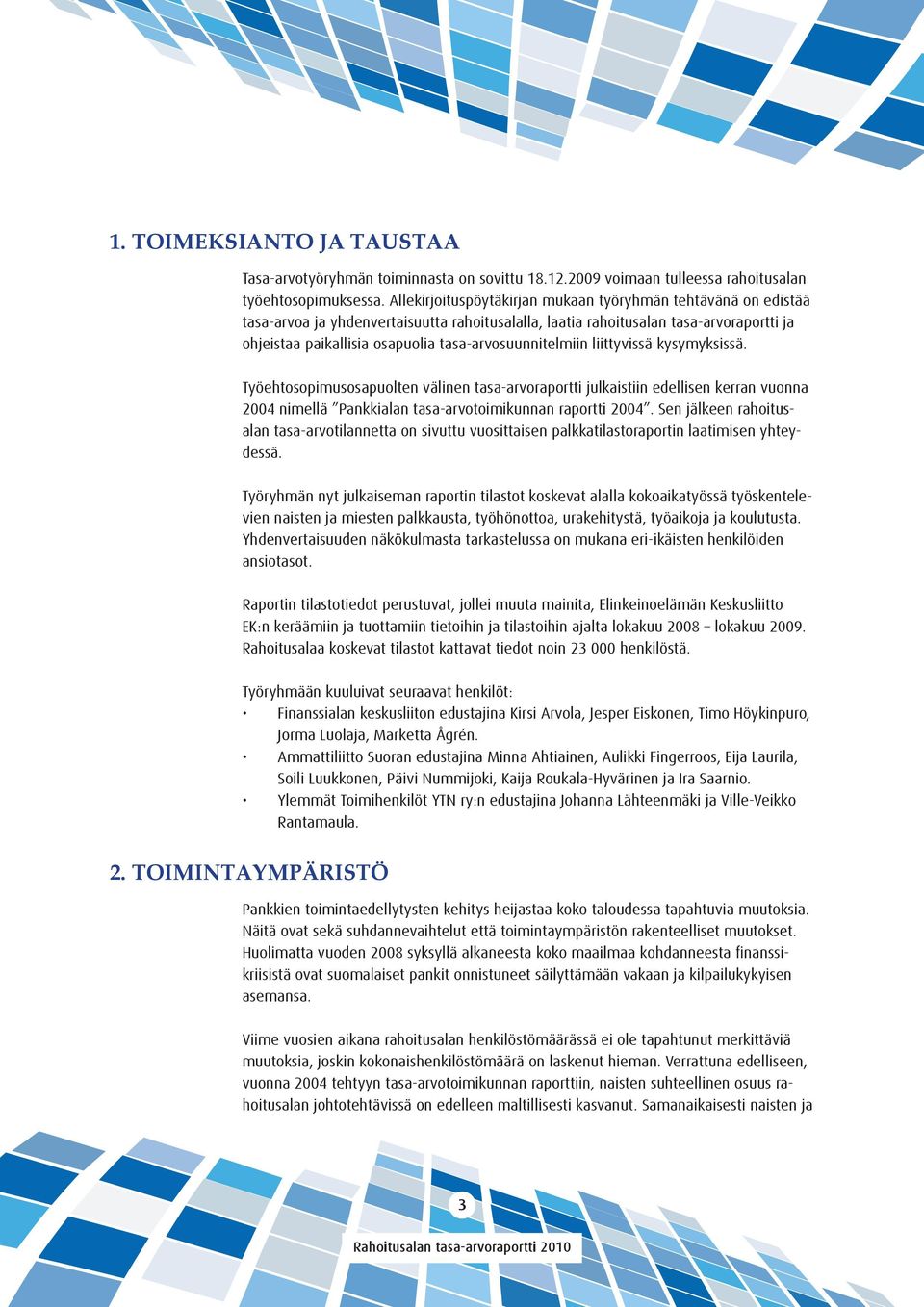 tasa-arvosuunnitelmiin liittyvissä kysymyksissä. Työehtosopimusosapuolten välinen tasa-arvoraportti julkaistiin edellisen kerran vuonna 2004 nimellä Pankkialan tasa-arvotoimikunnan raportti 2004.
