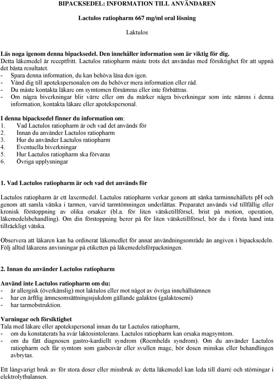 - Vänd dig till apotekspersonalen om du behöver mera information eller råd. - Du måste kontakta läkare om symtomen försämras eller inte förbättras.