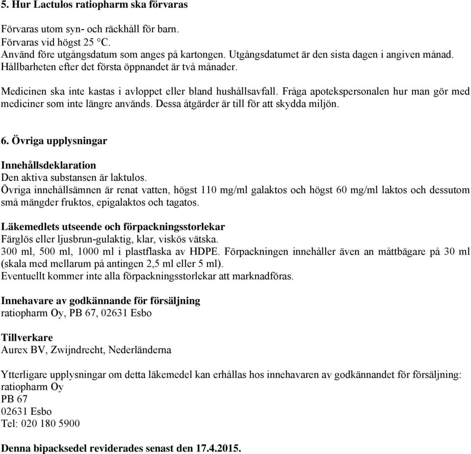 Fråga apotekspersonalen hur man gör med mediciner som inte längre används. Dessa åtgärder är till för att skydda miljön. 6. Övriga upplysningar Innehållsdeklaration Den aktiva substansen är laktulos.