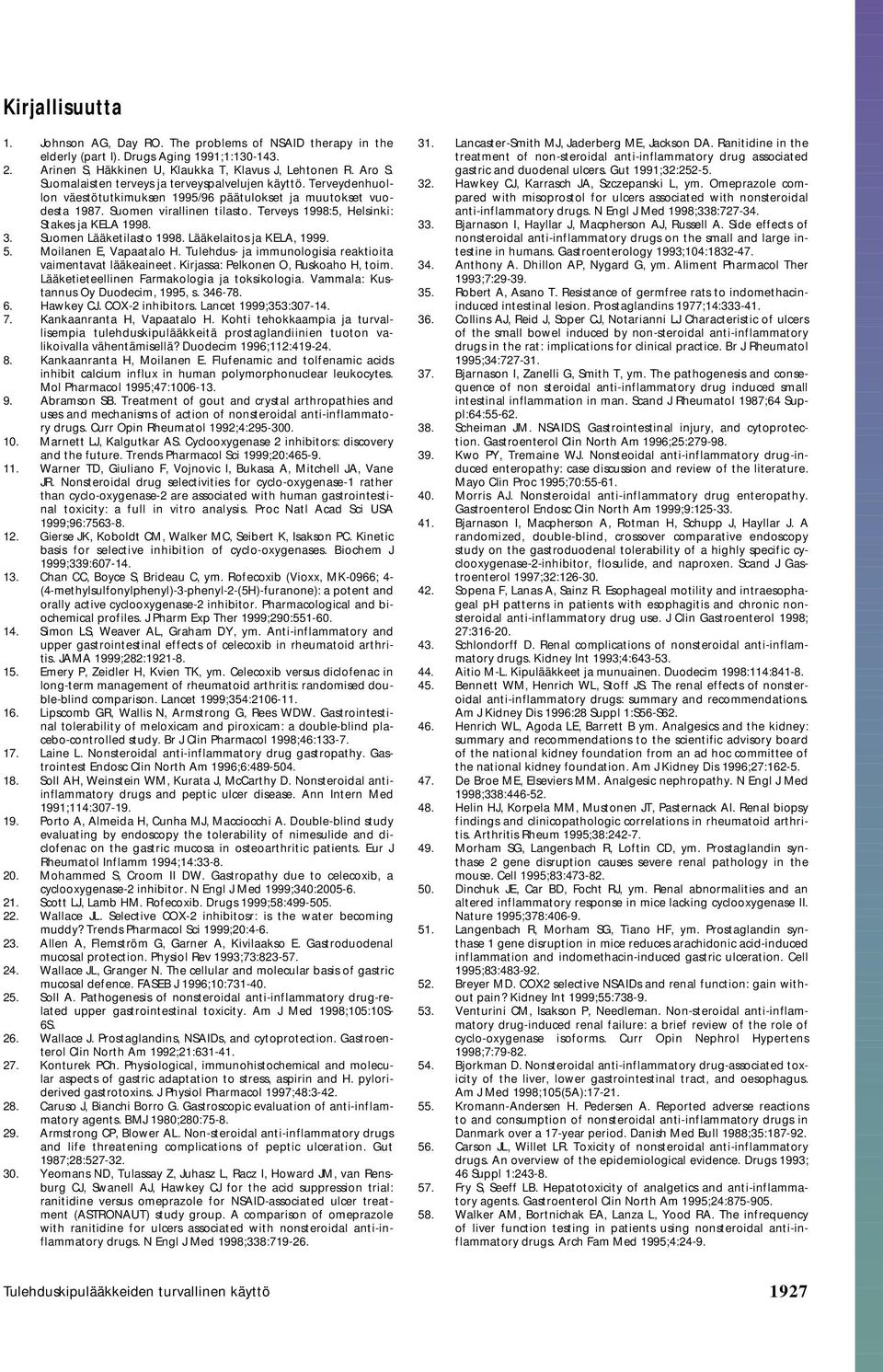 Terveys 1998:5, Helsinki: Stakes ja KELA 1998. 3. Suomen Lääketilasto 1998. Lääkelaitos ja KELA, 1999. 5. Moilanen E, Vapaatalo H. Tulehdus- ja immunologisia reaktioita vaimentavat lääkeaineet.