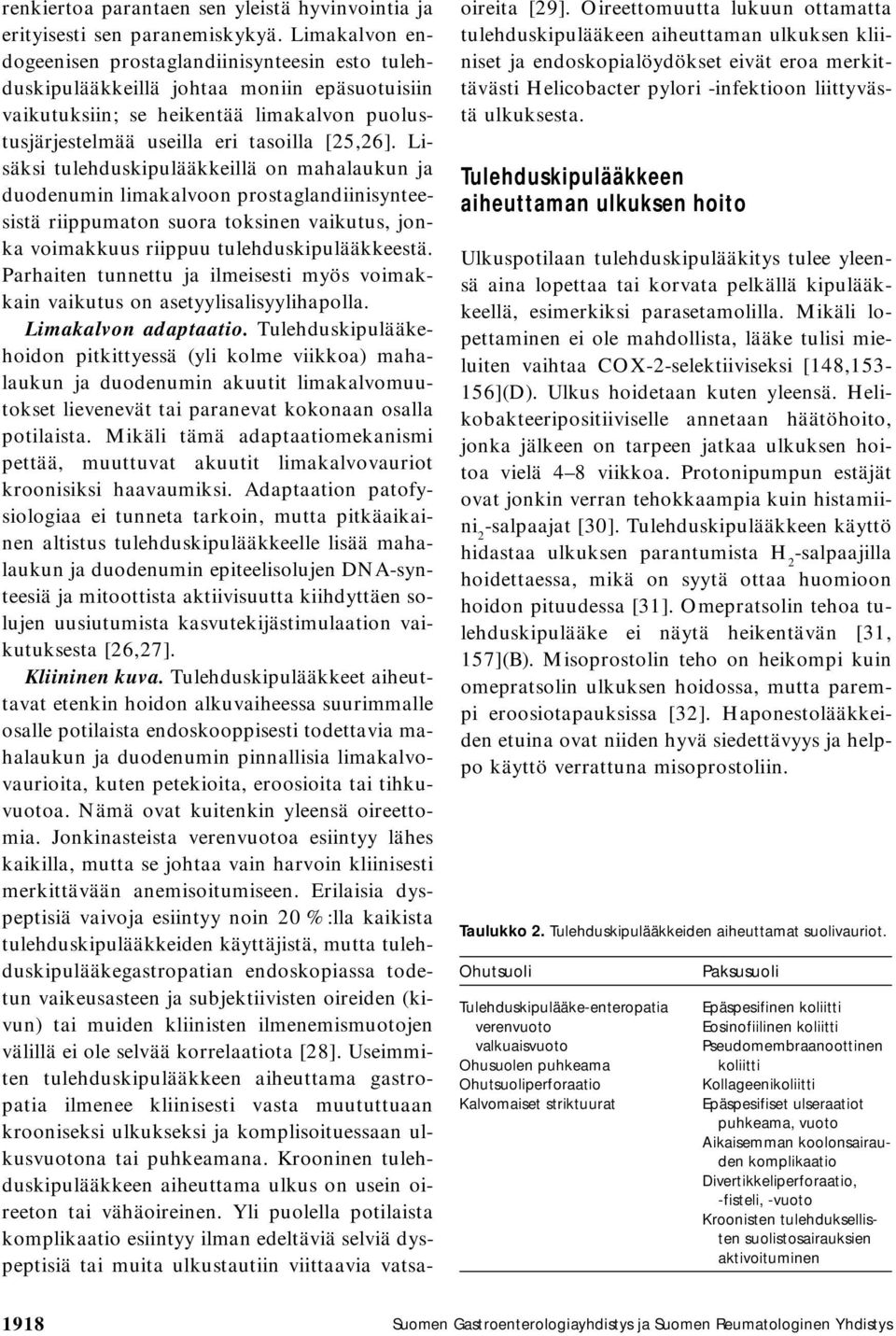 Lisäksi tulehduskipulääkkeillä on mahalaukun ja duodenumin limakalvoon prostaglandiinisynteesistä riippumaton suora toksinen vaikutus, jonka voimakkuus riippuu tulehduskipulääkkeestä.